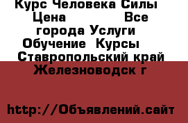 Курс Человека Силы › Цена ­ 15 000 - Все города Услуги » Обучение. Курсы   . Ставропольский край,Железноводск г.